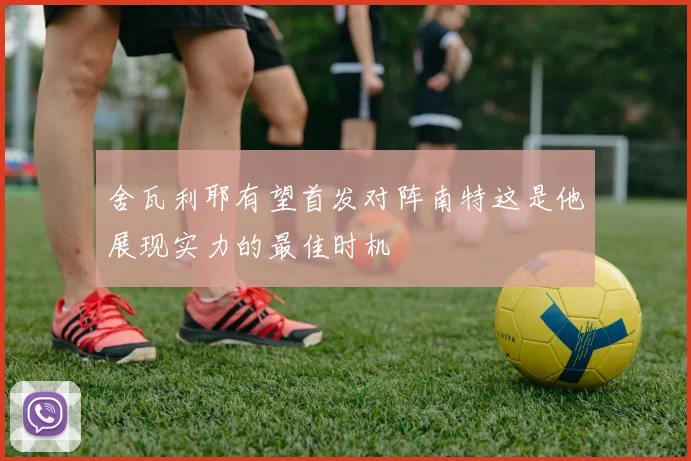 舍瓦利耶有望首发对阵南特这是他展现实力的最佳时机